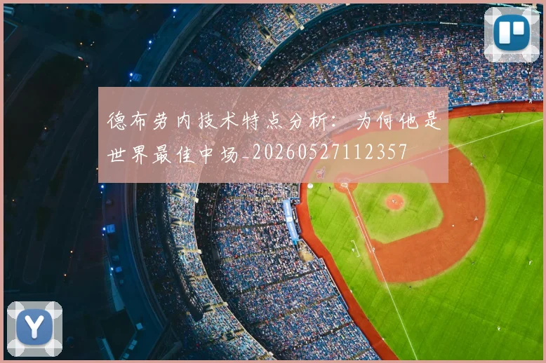 德布劳内技术特点分析：为何他是世界最佳中场_20260527112357