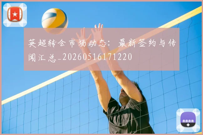 英超转会市场动态:最新签约与传闻汇总_20260516171220