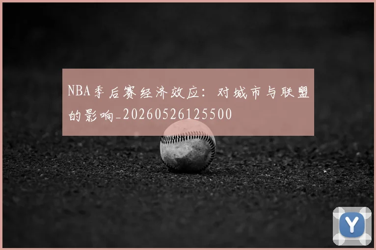 NBA季后赛经济效应:对城市与联盟的影响_20260526125500
