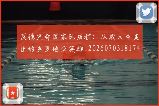 莫德里奇国家队历程:从战火中走出的克罗地亚英雄_20260703181745