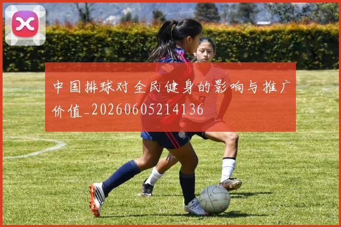 中国排球对全民健身的影响与推广价值_20260605214136